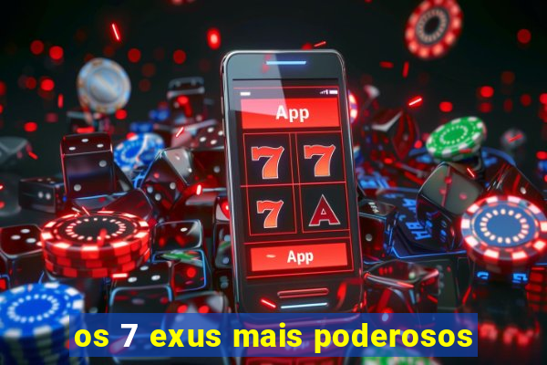 os 7 exus mais poderosos